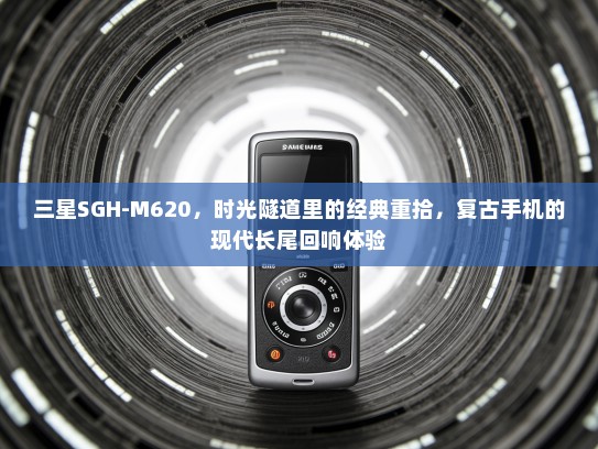 三星SGH-M620，时光隧道里的经典重拾，复古手机的现代长尾回响体验