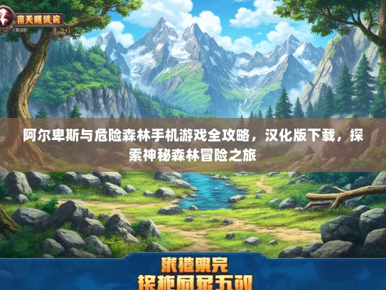 阿尔卑斯与危险森林手机游戏全攻略，汉化版下载，探索神秘森林冒险之旅