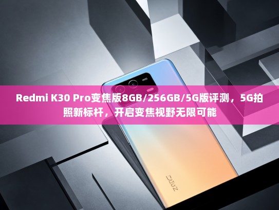 Redmi K30 Pro变焦版8GB/256GB/5G版评测，5G拍照新标杆，开启变焦视野无限可能