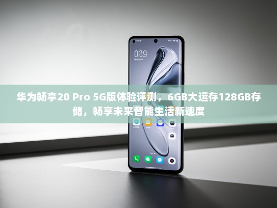 华为畅享20 Pro 5G版体验评测，6GB大运存128GB存储，畅享未来智能生活新速度