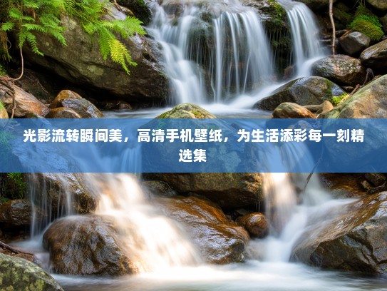 光影流转瞬间美，高清手机壁纸，为生活添彩每一刻精选集