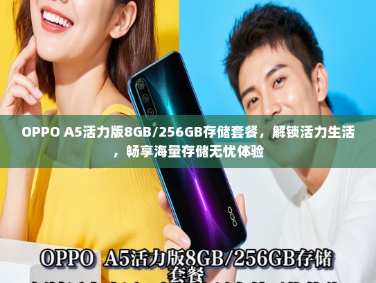 OPPO A5活力版8GB/256GB存储套餐，解锁活力生活，畅享海量存储无忧体验