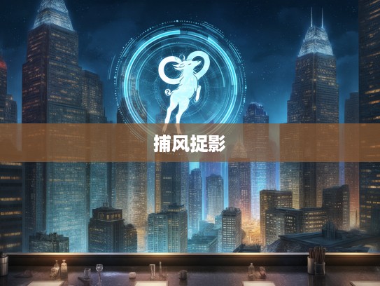 探寻捕风捉影之谜，揭秘传说中的打一生肖奇闻